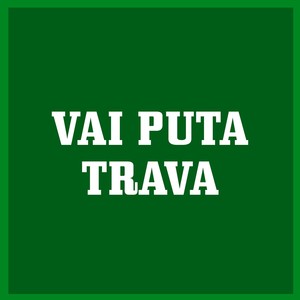 Vai Puta Trava (Explicit)