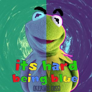 IT'S HARD BEING BLUE (feat. Kermit B. Frog) (Explicit)