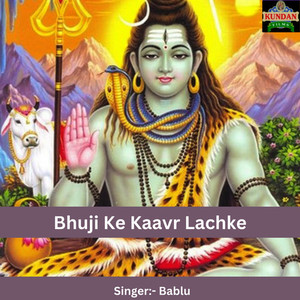 Bhuji Ke Kaavr Lachke