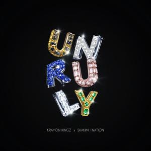 Unruly (feat. Krayon Kingz & Shakim 1nation) (Explicit)
