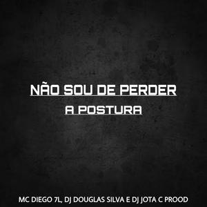 NÃO SOU DE PERDER A POSTURA (feat. MC Diego 7L & Dj Jota C Prood)