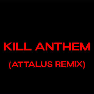 KILL ANTHEM ((Attalus Remix)) [Explicit]