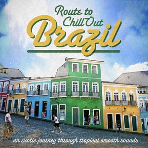 Route to Chill-Out Brasil (An Exotic Journey Through Tropical Smooth Sounds)