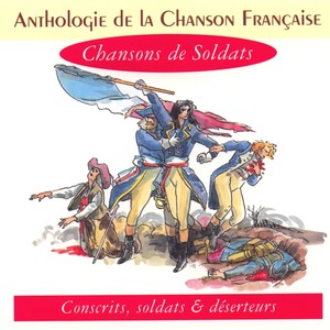 Anthologie de la chanson française : chansons de soldats (Conscrits, soldats et séderteurs)