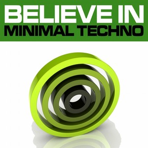 Believe in Minimal Techno, Vol. 4 (Best Underground Tracks from Minimal House Via Tech House to Techno)