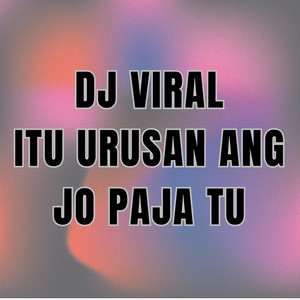 Dj Viral Itu Urusan Ang Jo Paja Tu