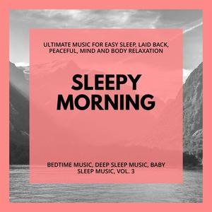 Sleepy Morning (Ultimate Music For Easy Sleep, Laid Back, Peaceful, Mind And Body Relaxation) (Bedtime Music, Deep Sleep Music, Baby Sleep Music, Vol. 3)