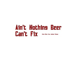 Ain't Nothing Beer Can't Fix