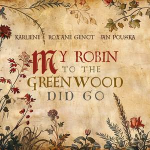 My Robin to the greenwood did go