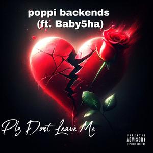 Plz Dont Leave Me (feat. poppi backends) [Explicit]