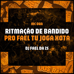 Ritmação De Bandido Pro Fael Tu Joga Xota (Explicit)