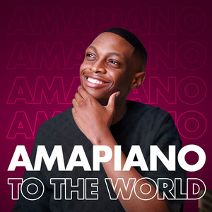 Amapiano to The World (Explicit)