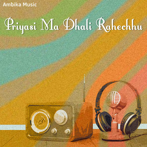 Priyasi Ma Dhali Rahechhu