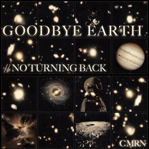 GOODBYE EARTH // NO TURNING BACK