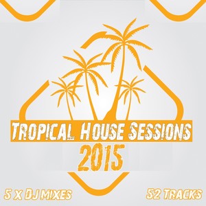 Tropical House Sessions 2015 - Ultimate Sunshine Clubland Anthems Underground to Ibiza Beach