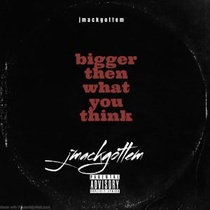 Bigger Then What You Think (Explicit)