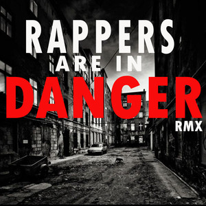 Rappers Are In Danger (RMX) [Explicit]