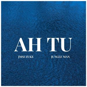 Ah Tu (feat. JMSUZUKE & JUNGLE MAN) (Explicit)