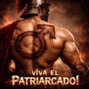 ¡VIVA EL PATRIARCADO! (Explicit)