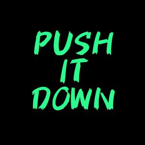 PUSH IT DOWN