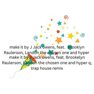 Make it (feat. Brookelynn raulerson, Landon the chosen one & Hyper q) [Trap house remix]