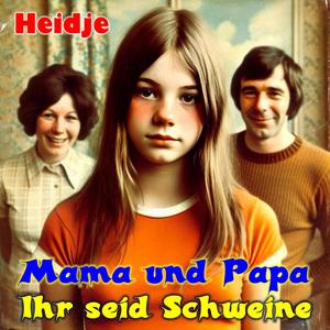 Mama und Papa, Ihr seid solche Schweine! (feat. Heidje)