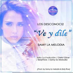 Ve y Dile (feat. Samy la melodía,Boly Flow,Delvi glow)