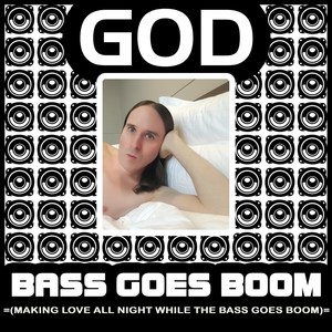 Bass Goes Boom (Making Love All Night While the Bass Goes Boom)