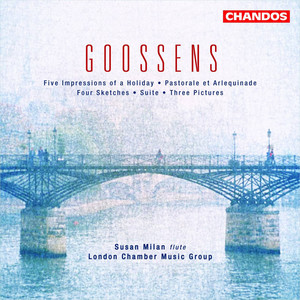 Goossens: Five Impressions of a Holiday, Pastorale et Arlequinade, Four Sketches, Suite & Three Pictures