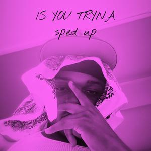 Is You Tryna (Sped up) [Explicit]