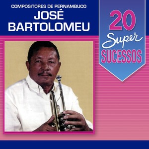 20 Super Sucessos Compositores de Pernambuco: José Bartolomeu