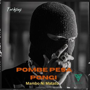 POMBE PESA PONGI (Mambo ni Matatu) (Explicit)