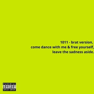 1011 - brat version, come dance with me & free yourself, leave the sadness aside. (Explicit)