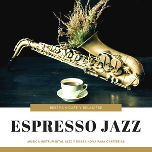 Espresso Jazz - Música Instrumental Jazz y Bossa Nova para Cafeterías, Beber un Café y Relajarse