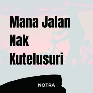 Mana Jalan Nak Kutelusuri