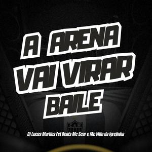 A Arena Vai Virar Baile (feat. FET Beats, Mc Scar & Mc Vitin Da Igrejinha)