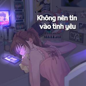 Không nên tin vào tình yêu