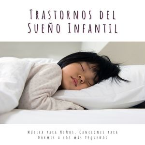 Trastornos del Sueño Infantil: Música para Niños, Canciones para Dormir a los más Pequeños