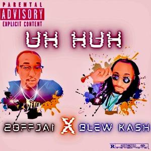 Uh Huh (feat. Blew Kash) [Explicit]