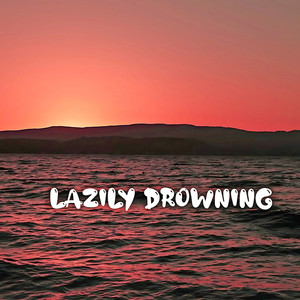 Lazily Drowning