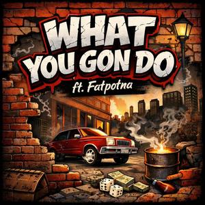 What You Gon Do (feat. Fatpotna) (Explicit)