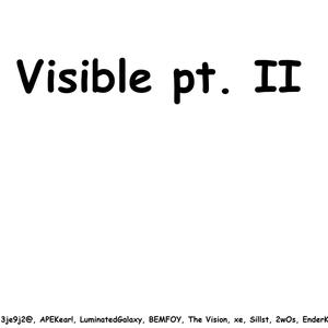 Visible pt. II(feat. 3je9j2@, APEKear!, LuminatedGalaxy, BEMFOY, xe, Sillst, 2wOs, Mateuckx & EnderK) (Explicit)