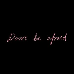 don't be afraid