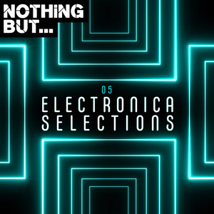 Nothing But... Electronica Selections, Vol. 05