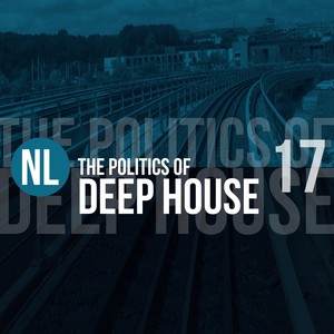 The Politics of Deep House, Vol. 17
