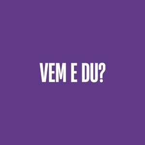 VEM E DU?