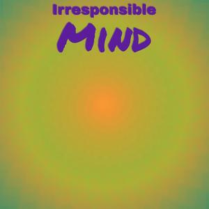 Irresponsible Mind