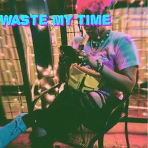 Waste My Time (Explicit)