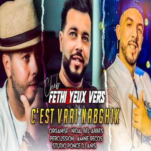 Cheb Fethi Yeux Vert C'est Vrai Nabghik (feat. Cheb Fethi Yeux Vert)