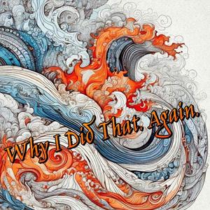 Why I Did That. Again. (Explicit)